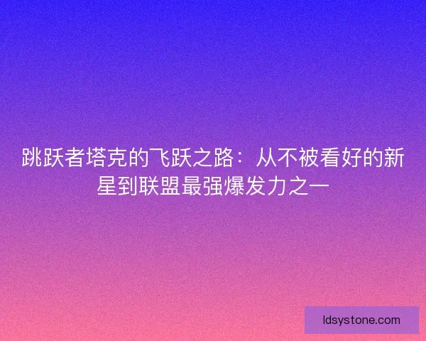 跳跃者塔克的飞跃之路：从不被看好的新星到联盟最强爆发力之一